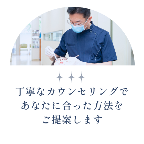 丁寧なカウンセリングであなたに合った方法をご提案します