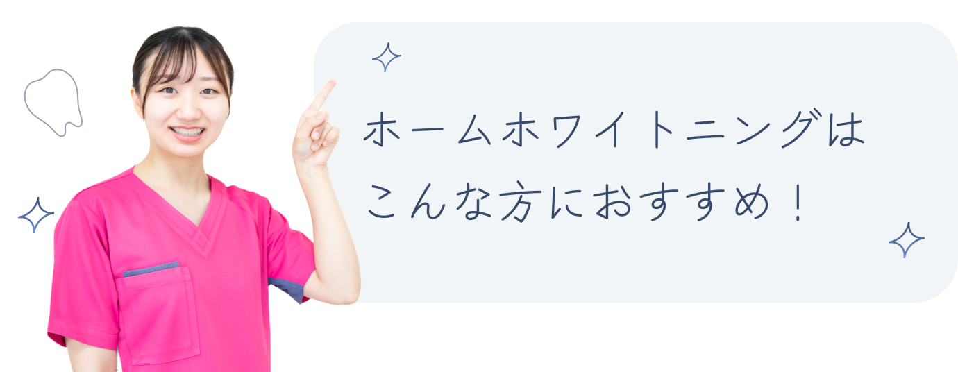 ホームホワイトニングはこんな方におすすめ！